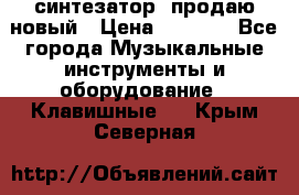  синтезатор  продаю новый › Цена ­ 5 000 - Все города Музыкальные инструменты и оборудование » Клавишные   . Крым,Северная